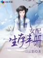 炮灰女配生存手册全文免费阅读