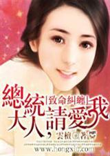 致命纠缠总统大人请爱我全文免费阅读